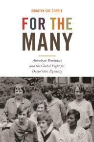 Title: For the Many: American Feminists and the Global Fight for Democratic Equality, Author: Dorothy Sue Cobble