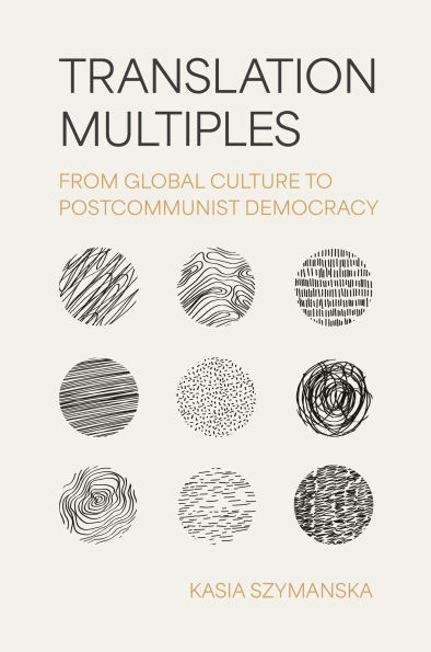 Translation Multiples: From Global Culture to Postcommunist Democracy