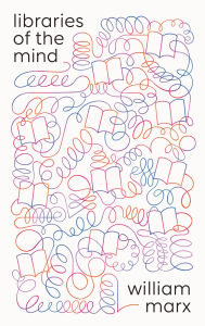 Title: Libraries of the Mind, Author: William Marx