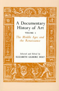 Title: A Documentary History of Art, Volume 1: The Middle Ages and the Renaissance, Author: Elizabeth Gilmore Holt