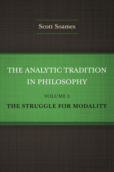 The Analytic Tradition in Philosophy, Volume 3: The Struggle for Modality