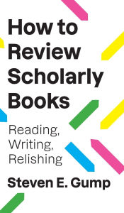 Title: How to Review Scholarly Books: Reading, Writing, Relishing, Author: Steven E. Gump