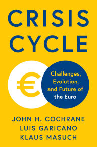 Title: Crisis Cycle: Challenges, Evolution, and Future of the Euro, Author: John H. Cochrane