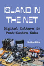 Island in the Net: Digital Culture in Post-Castro Cuba