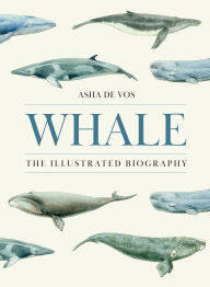 Title: Whale: The Illustrated Biography, Author: Asha de Vos