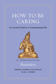Title: How to Be Caring: An Ancient Guide to a Compassionate Life, Author: Shantideva