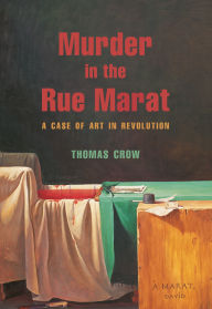 Title: Murder in the Rue Marat: A Case of Art in Revolution, Author: Thomas Crow