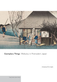 Title: Exemplary Things: Meibutsu in Premodern Japan, Author: Christine M. E. Guth