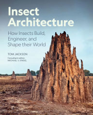 Title: Insect Architecture: How Insects Build, Engineer, and Shape Their World, Author: Michael S. Engel