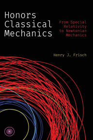 Title: Honors Classical Mechanics: From Special Relativity to Newtonian Mechanics, Author: Henry J. Frisch