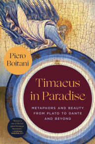 Title: Timaeus in Paradise: Metaphors and Beauty from Plato to Dante and Beyond, Author: Piero Boitani