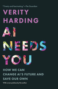 Title: AI Needs You: How We Can Change AI's Future and Save Our Own, Author: Verity Harding