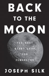 Title: Back to the Moon: The Next Giant Leap for Humankind, Author: Joseph Silk