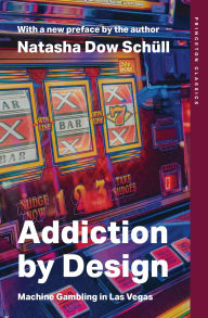 Title: Addiction by Design: Machine Gambling in Las Vegas, Author: Natasha Dow Schüll