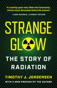 Title: Strange Glow: The Story of Radiation, Author: Timothy J. Jorgensen