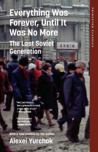 Title: Everything Was Forever, Until It Was No More: The Last Soviet Generation, Author: Alexei Yurchak