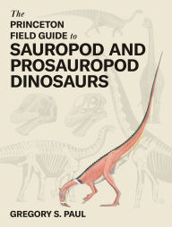Title: The Princeton Field Guide to Sauropod and Prosauropod Dinosaurs, Author: Gregory S. Paul