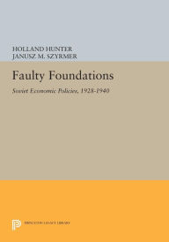 Title: Faulty Foundations: Soviet Economic Policies, 1928-1940, Author: Holland Hunter