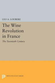 Title: The Wine Revolution in France: The Twentieth Century, Author: Leo A. Loubère