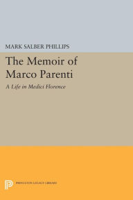 Title: The Memoir of Marco Parenti: A Life in Medici Florence, Author: Mark Salber Phillips