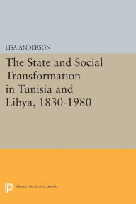 Title: The State and Social Transformation in Tunisia and Libya, 1830-1980, Author: Lisa Anderson