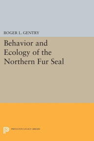 Title: Behavior and Ecology of the Northern Fur Seal, Author: Roger L. Gentry