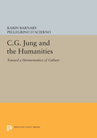 Title: C.G. Jung and the Humanities: Toward a Hermeneutics of Culture, Author: Karin Barnaby