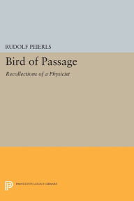 Title: Bird of Passage: Recollections of a Physicist, Author: Rudolf Peierls