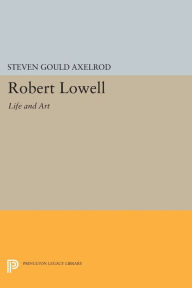 Title: Robert Lowell: Life and Art, Author: Steven Gould Axelrod