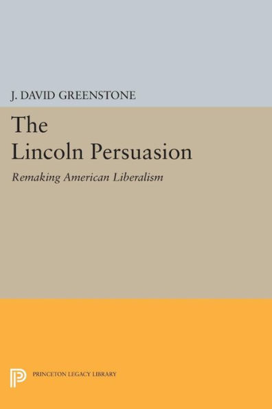 The Lincoln Persuasion: Remaking American Liberalism