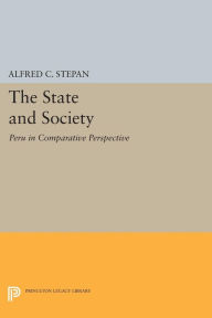 Title: The State and Society: Peru in Comparative Perspective, Author: Alfred C. Stepan