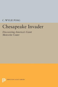 Title: Chesapeake Invader: Discovering America's Giant Meteorite Crater, Author: C. Wylie Poag