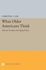 Title: What Older Americans Think: Interest Groups and Aging Policy, Author: Christine L. Day