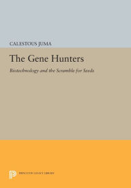 Title: The Gene Hunters: Biotechnology and the Scramble for Seeds, Author: Calestous Juma