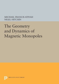 Title: The Geometry and Dynamics of Magnetic Monopoles, Author: Michael Francis Atiyah