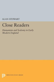 Title: Close Readers: Humanism and Sodomy in Early Modern England, Author: Alan Stewart