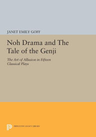 Title: Noh Drama and The Tale of the Genji: The Art of Allusion in Fifteen Classical Plays, Author: Janet Goff