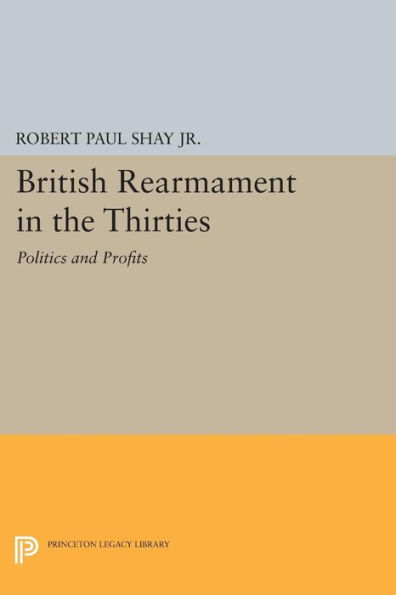 British Rearmament in the Thirties: Politics and Profits
