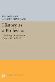 Title: History as a Profession: The Study of History in France, 1818-1914, Author: Pim den Boer