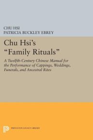 Title: Chu Hsi's Family Rituals: A Twelfth-Century Chinese Manual for the Performance of Cappings, Weddings, Funerals, and Ancestral Rites, Author: Chu Hsi