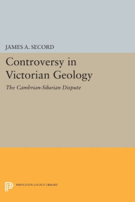 Title: Controversy in Victorian Geology: The Cambrian-Silurian Dispute, Author: James A. Secord