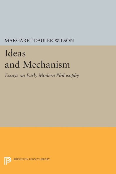 Ideas and Mechanism: Essays on Early Modern Philosophy