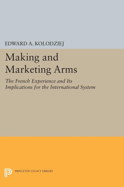 Making and Marketing Arms: The French Experience and Its Implications for the International System