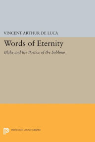 Title: Words of Eternity: Blake and the Poetics of the Sublime, Author: Vincent Arthur De Luca