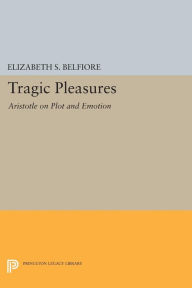 Title: Tragic Pleasures: Aristotle on Plot and Emotion, Author: Elizabeth S. Belfiore