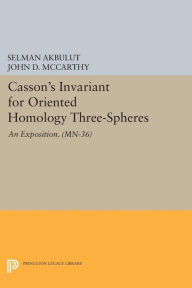 Title: Casson's Invariant for Oriented Homology Three-Spheres: An Exposition. (MN-36), Author: Selman Akbulut