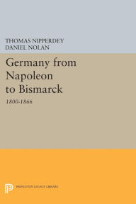 Title: Germany from Napoleon to Bismarck: 1800-1866, Author: Thomas Nipperdey