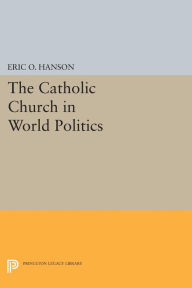Title: The Catholic Church in World Politics, Author: Eric O. Hanson