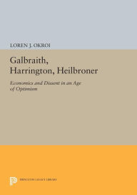 Title: Galbraith, Harrington, Heilbroner: Economics and Dissent in an Age of Optimism, Author: Loren J. Okroi