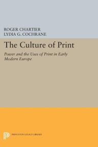 Title: The Culture of Print: Power and the Uses of Print in Early Modern Europe, Author: Roger Chartier